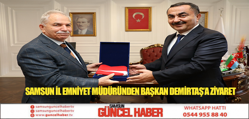 SAMSUN İL EMNİYET MÜDÜRÜNDEN BAŞKAN DEMİRTAŞ’A ZİYARET