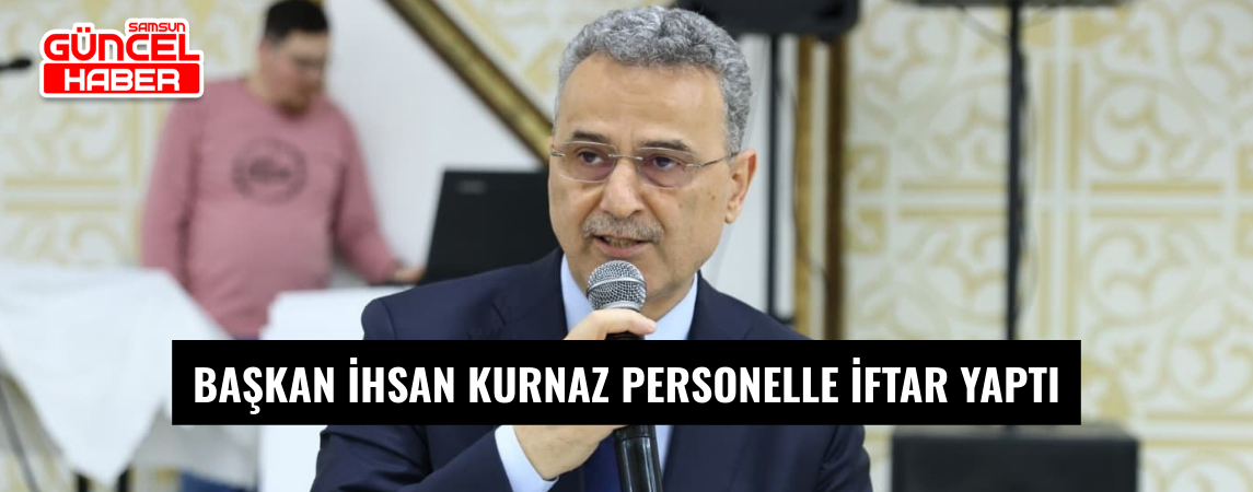 Başkan İhsan Kurnaz Personelle İftar Yaptı