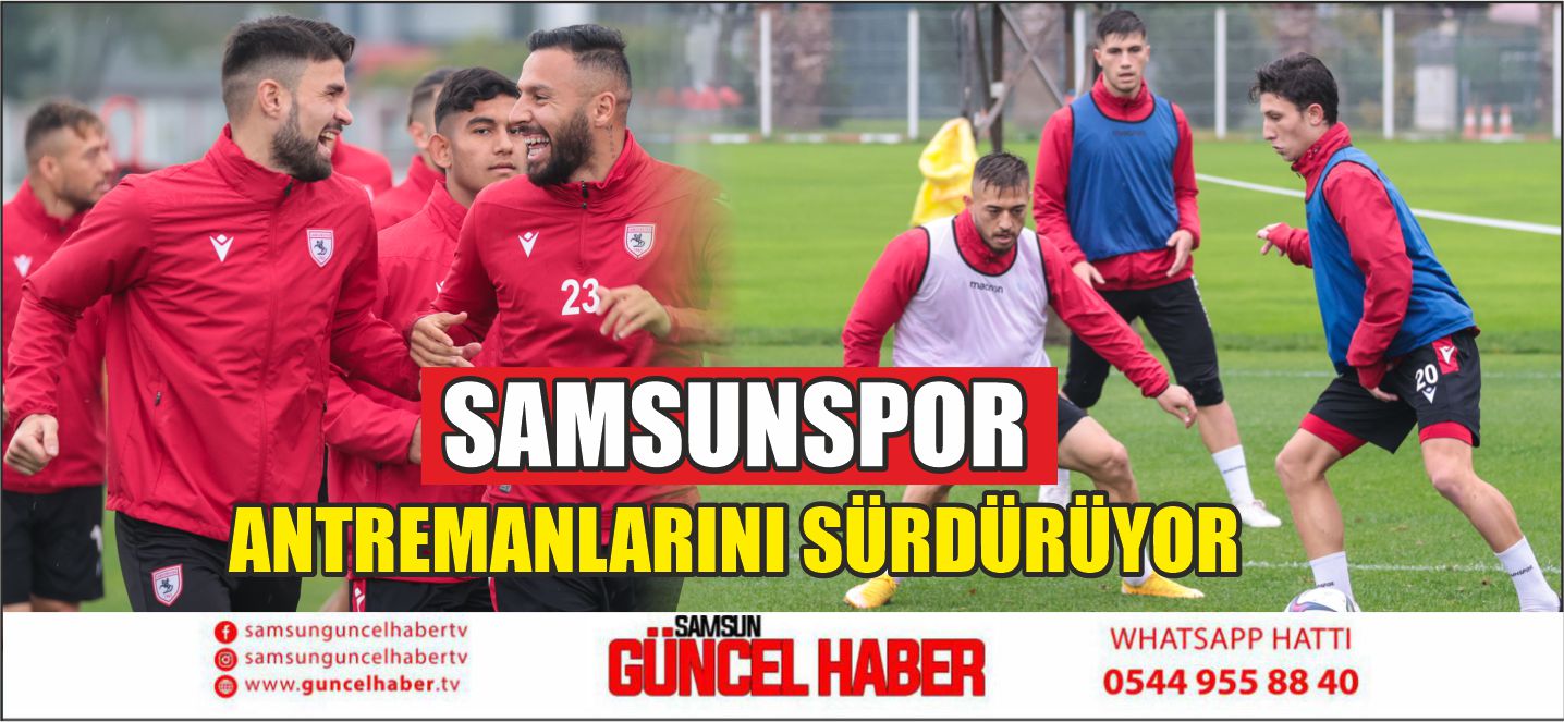 SAMSUNSPOR ANTREMANLARINI SÜRDÜRÜYOR