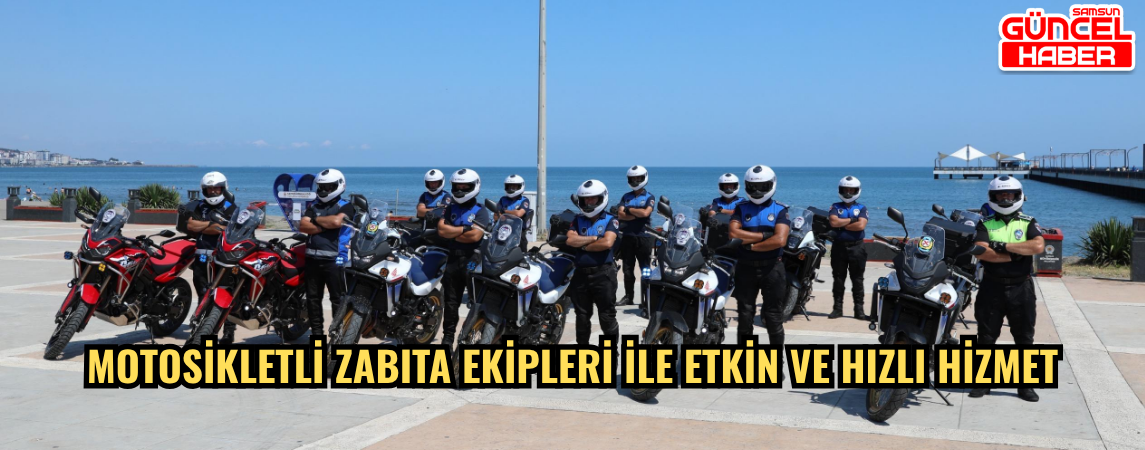MOTOSİKLETLİ ZABITA EKİPLERİ İLE ETKİN VE HIZLI HİZMET