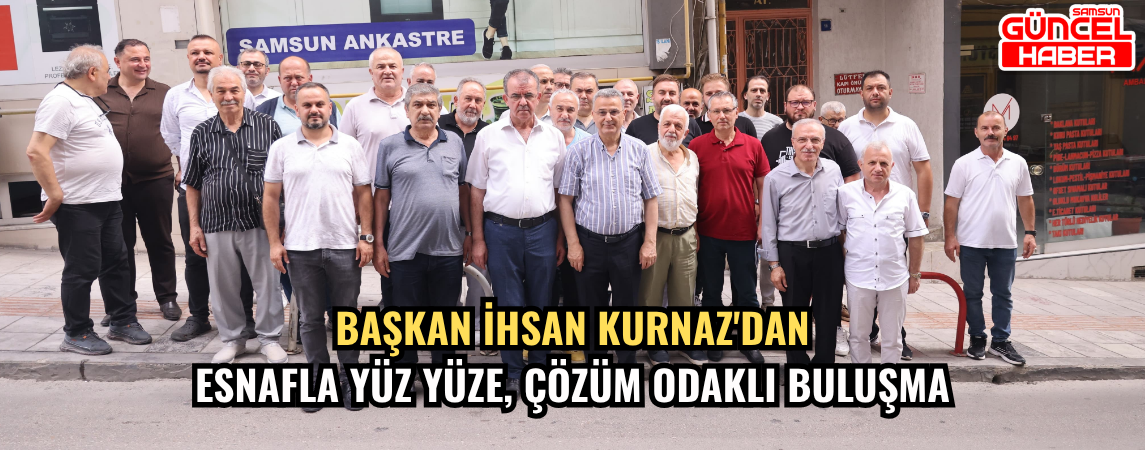 Başkan İhsan Kurnaz'dan Esnafla Yüz Yüze, Çözüm Odaklı Buluşma
