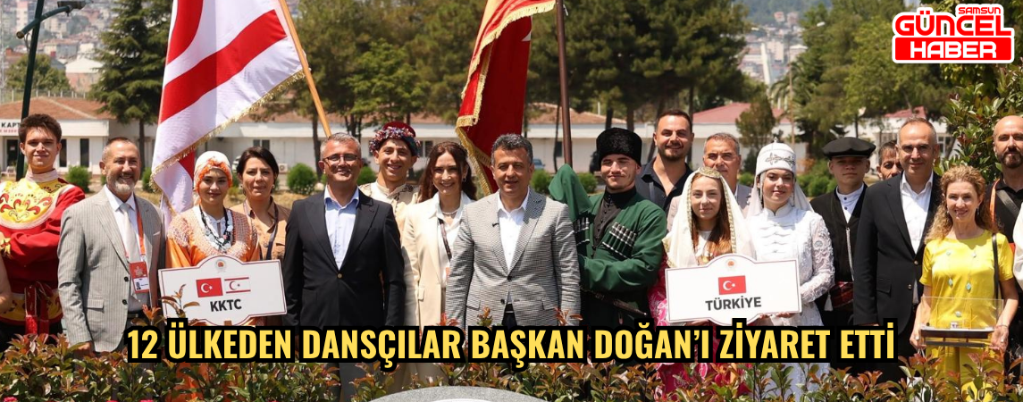 12 ÜLKEDEN DANSÇILAR BAŞKAN DOĞAN’I ZİYARET ETTİ