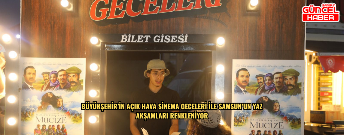 BÜYÜKŞEHİR’İN AÇIK HAVA SİNEMA GECELERİ İLE SAMSUN’UN YAZ  AKŞAMLARI RENKLENİYOR