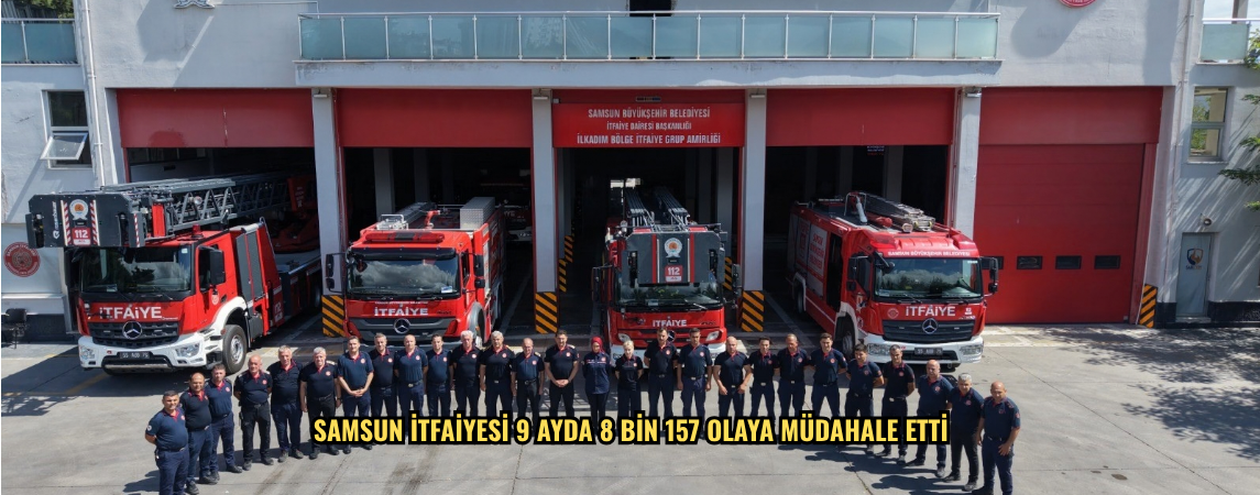 SAMSUN İTFAİYESİ 2026 YILININ İLK 9 AYINDA 8 BİN 157 OLAYA MÜDAHALE  ETTİ