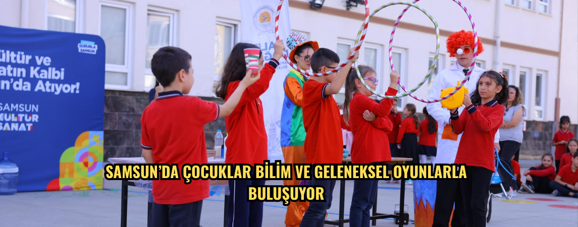 Samsun’da çocuklar bilim ve geleneksel oyunlarla buluşuyor