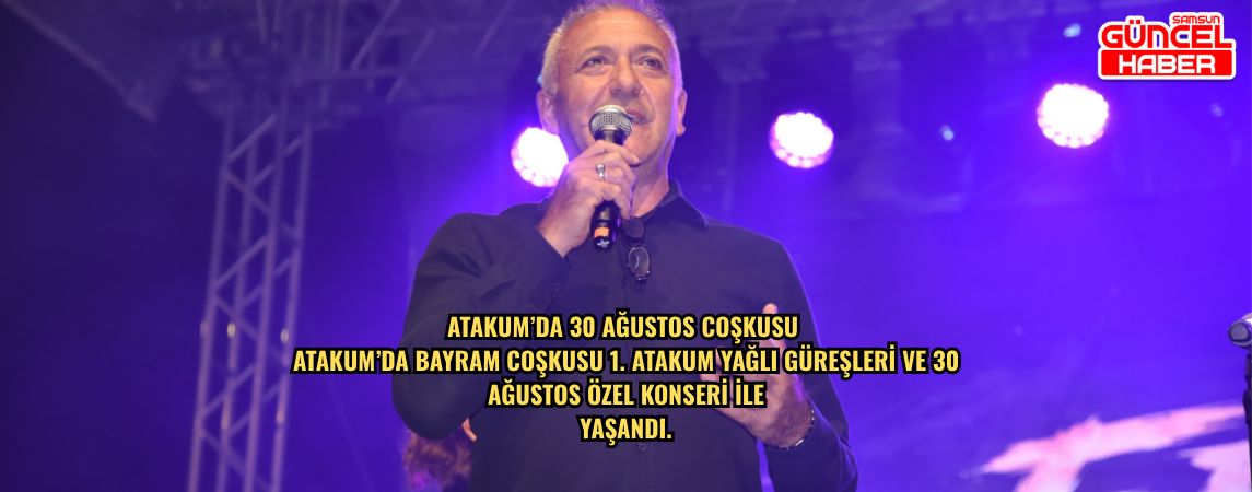 Atakum’da 30 Ağustos coşkusu  Atakum’da bayram coşkusu 1. Atakum Yağlı Güreşleri ve 30 Ağustos Özel Konseri ile yaşandı.