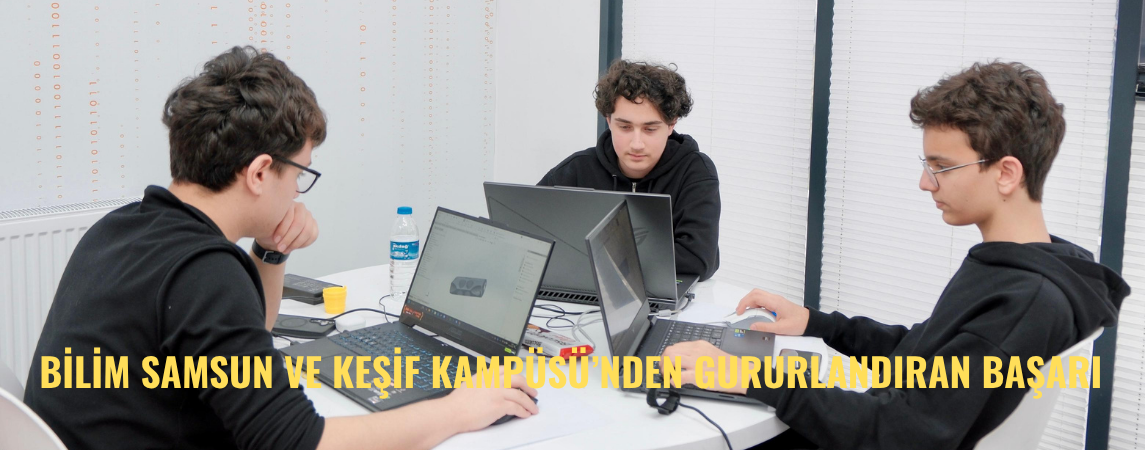 BİLİM SAMSUN VE KEŞİF KAMPÜSÜ’NDEN GURURLANDIRAN BAŞARI