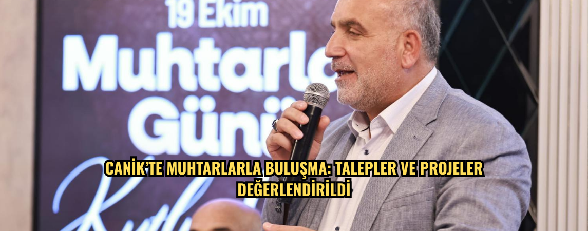 Canik’te muhtarlarla buluşma: Talepler ve projeler değerlendirildi