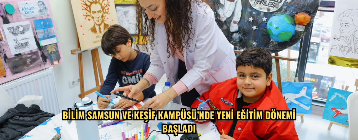  Bilim Samsun ve Keşif Kampüsü’nde yeni eğitim dönemi başladı