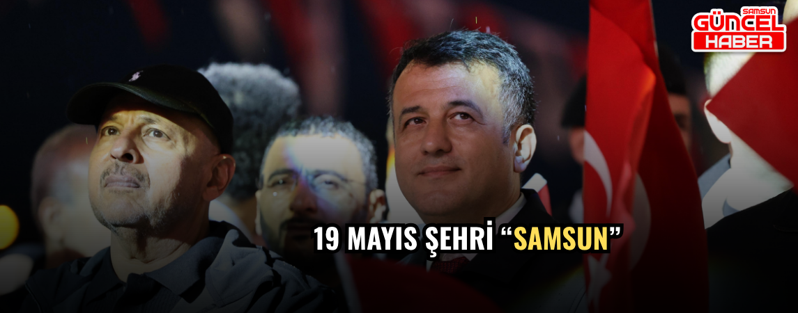 19 MAYIS ŞEHRİ “SAMSUN”