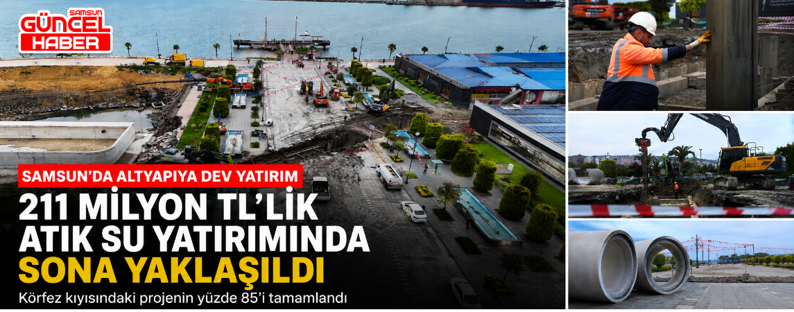Samsun’da 211 milyon TL’lik atık su yatırımda sona yaklaşıldı