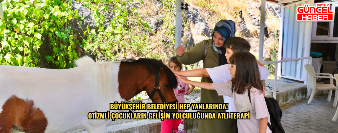 BÜYÜKŞEHİR BELEDİYESİ HEP YANLARINDA!  OTİZMLİ ÇOCUKLARIN GELİŞİM YOLCULUĞUNDA ATLI TERAPİ