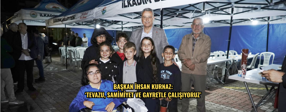 Başkan İhsan Kurnaz: ‘Tevazu, Samimiyet ve Gayretle Çalışıyoruz’