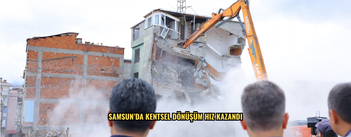 SAMSUN’DA KENTSEL DÖNÜŞÜM HIZ KAZANDI