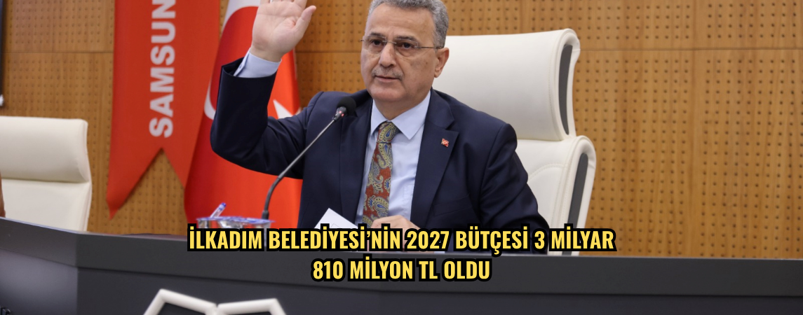 İlkadım Belediyesi’nin 2027 bütçesi 3 milyar 810 milyon TL oldu