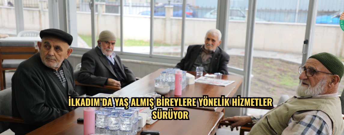 İlkadım’da yaş almış bireylere yönelik hizmetler sürüyor