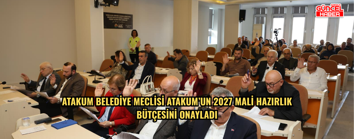Atakum Belediye Meclisi Atakum’un 2027 mali hazırlık bütçesini onayladı