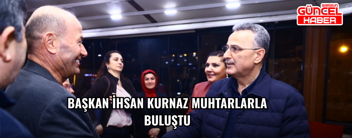 Başkan İhsan Kurnaz Muhtarlarla Buluştu