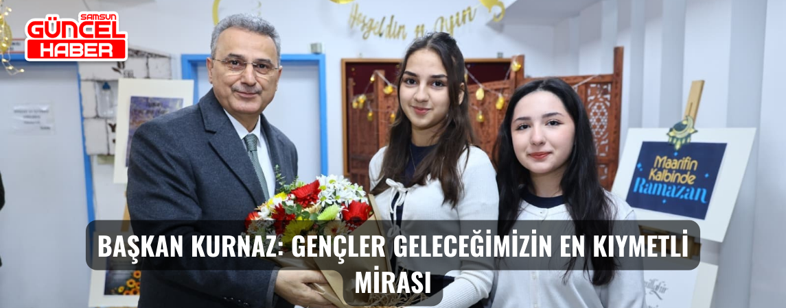 Başkan Kurnaz: Gençler Geleceğimizin En Kıymetli Mirası