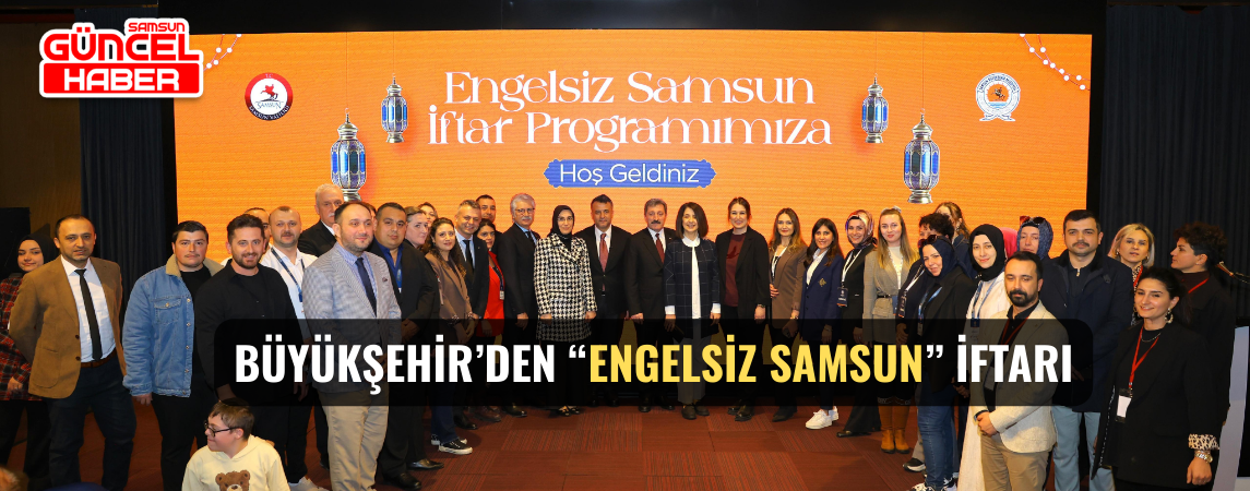 BÜYÜKŞEHİR’DEN “ENGELSİZ SAMSUN” İFTARI