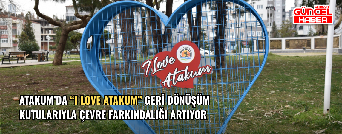 Atakum’da “I Love Atakum” Geri Dönüşüm Kutularıyla Çevre Farkındalığı Artıyor