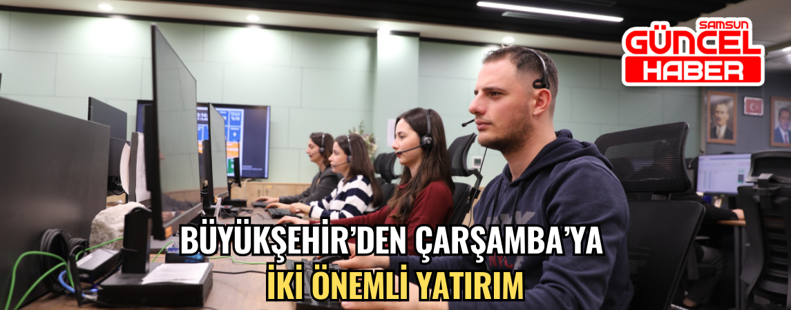 BÜYÜKŞEHİR’DEN ÇARŞAMBA’YA İKİ ÖNEMLİ YATIRIM