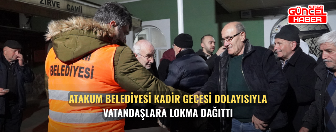 Atakum Belediyesi Kadir Gecesi dolayısıyla vatandaşlara lokma dağıttı