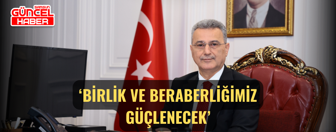 ‘Birlik ve Beraberliğimiz Güçlenecek’