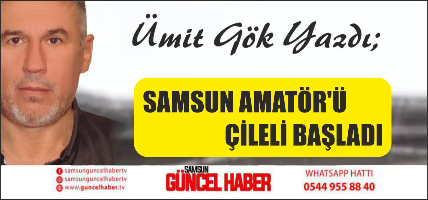 SAMSUN AMATÖR'Ü ÇİLELİ BAŞLADI