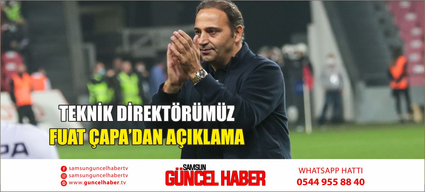 TEKNİK DİREKTÖRÜMÜZ FUAT ÇAPA’DAN AÇIKLAMA