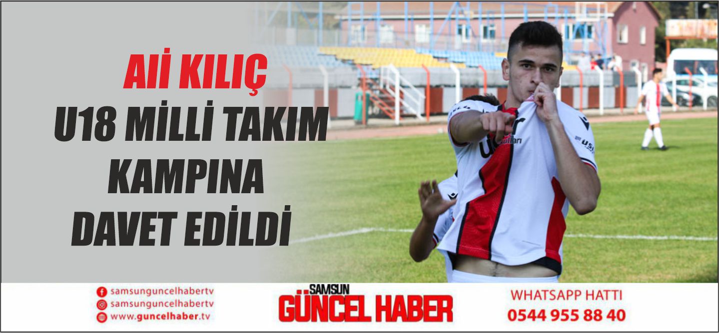 ALİ KILIÇ U18 MİLLİ TAKIM KAMPINA DAVET EDİLDİ